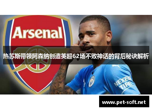 热苏斯带领阿森纳创造英超62场不败神话的背后秘诀解析