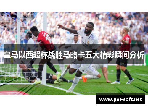 皇马以西超杯战胜马略卡五大精彩瞬间分析 皇马以西超杯战胜马略卡五大精彩瞬间分析