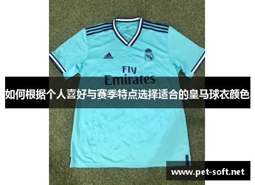 如何根据个人喜好与赛季特点选择适合的皇马球衣颜色 如何根据个人喜好与赛季特点选择适合的皇马球衣颜色