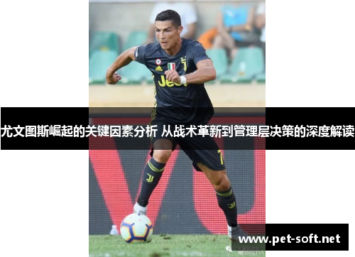尤文图斯崛起的关键因素分析 从战术革新到管理层决策的深度解读