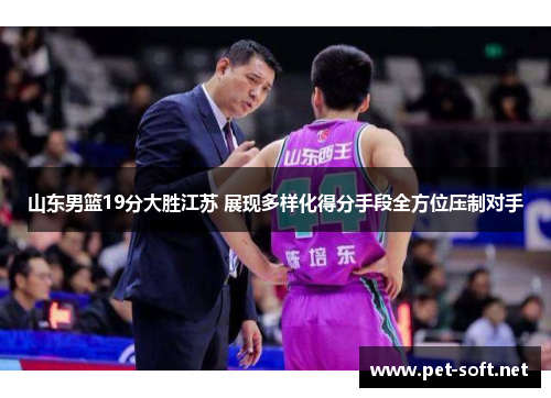 山东男篮19分大胜江苏 展现多样化得分手段全方位压制对手